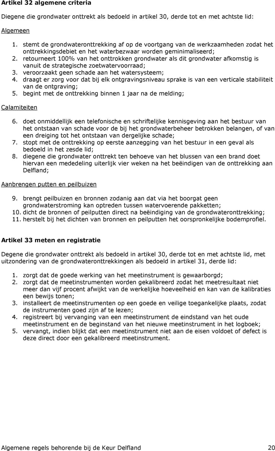 retourneert 100% van het onttrokken grondwater als dit grondwater afkomstig is vanuit de strategische zoetwatervoorraad; 3. veroorzaakt geen schade aan het watersysteem; 4.