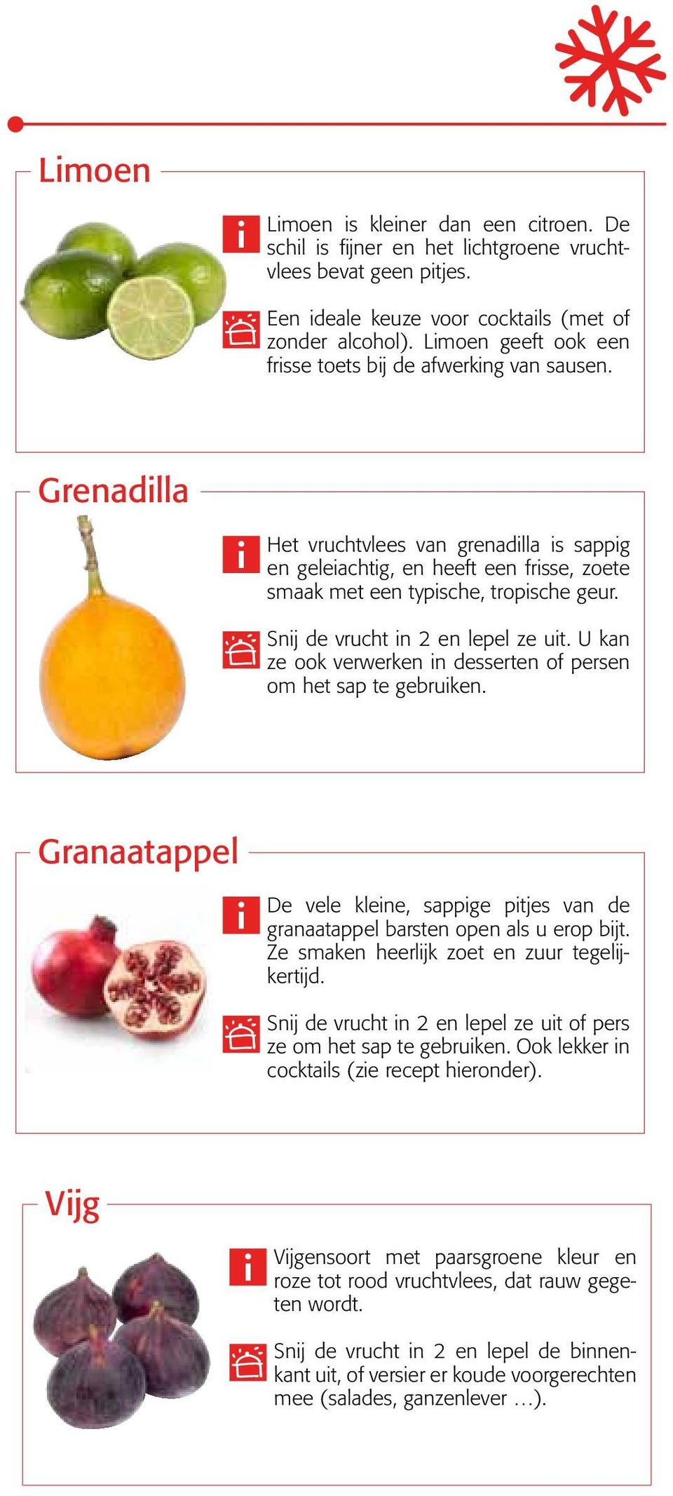 Snij de vrucht in 2 en lepel ze uit. U kan ze ook verwerken in desserten of persen om het sap te gebruiken.