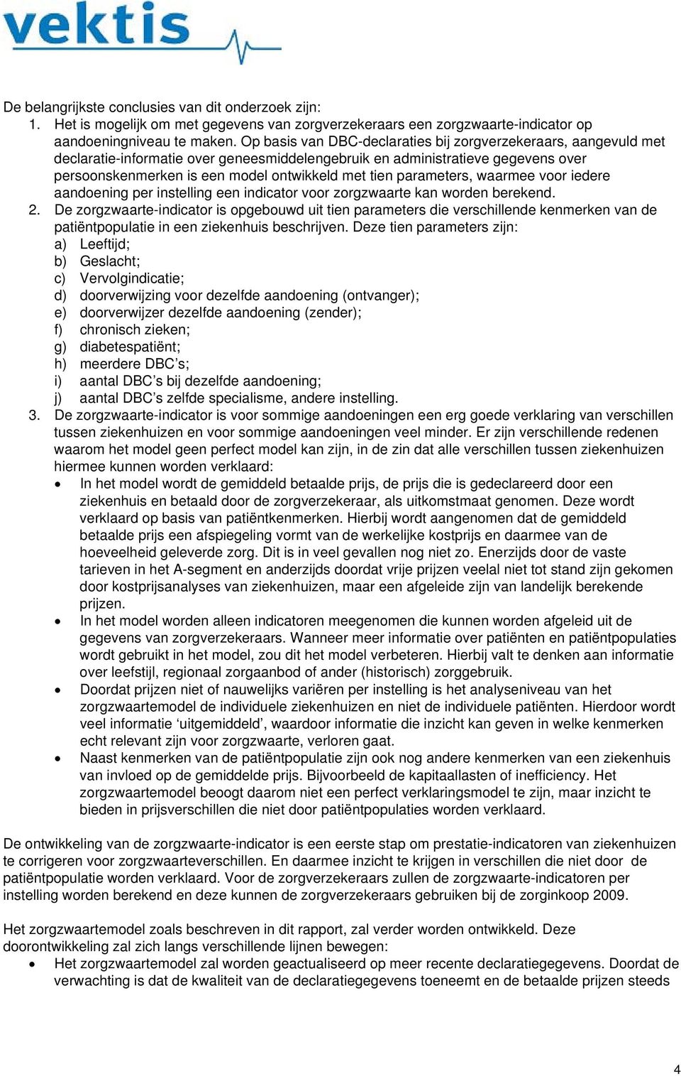 parameters, waarmee voor iedere aandoening per instelling een indicator voor zorgzwaarte kan worden berekend. 2.