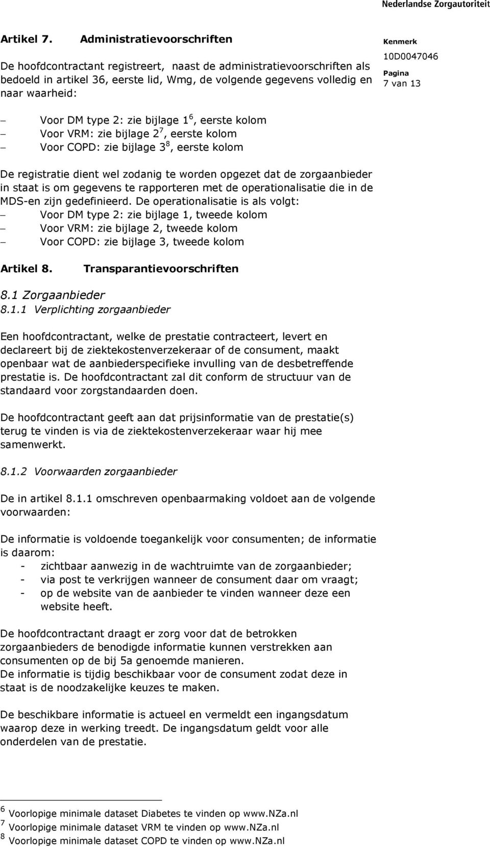 Voor DM type 2: zie bijlage 1 6, eerste kolom Voor VRM: zie bijlage 2 7, eerste kolom Voor COPD: zie bijlage 3 8, eerste kolom De registratie dient wel zodanig te worden opgezet dat de zorgaanbieder