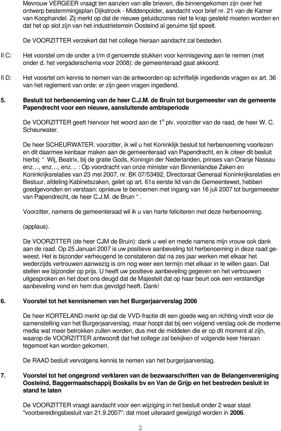 De VOORZITTER verzekert dat het college hieraan aandacht zal besteden. II C: Het voorstel om de onder a t/m d genoemde stukken voor kennisgeving aan te nemen (met onder d.