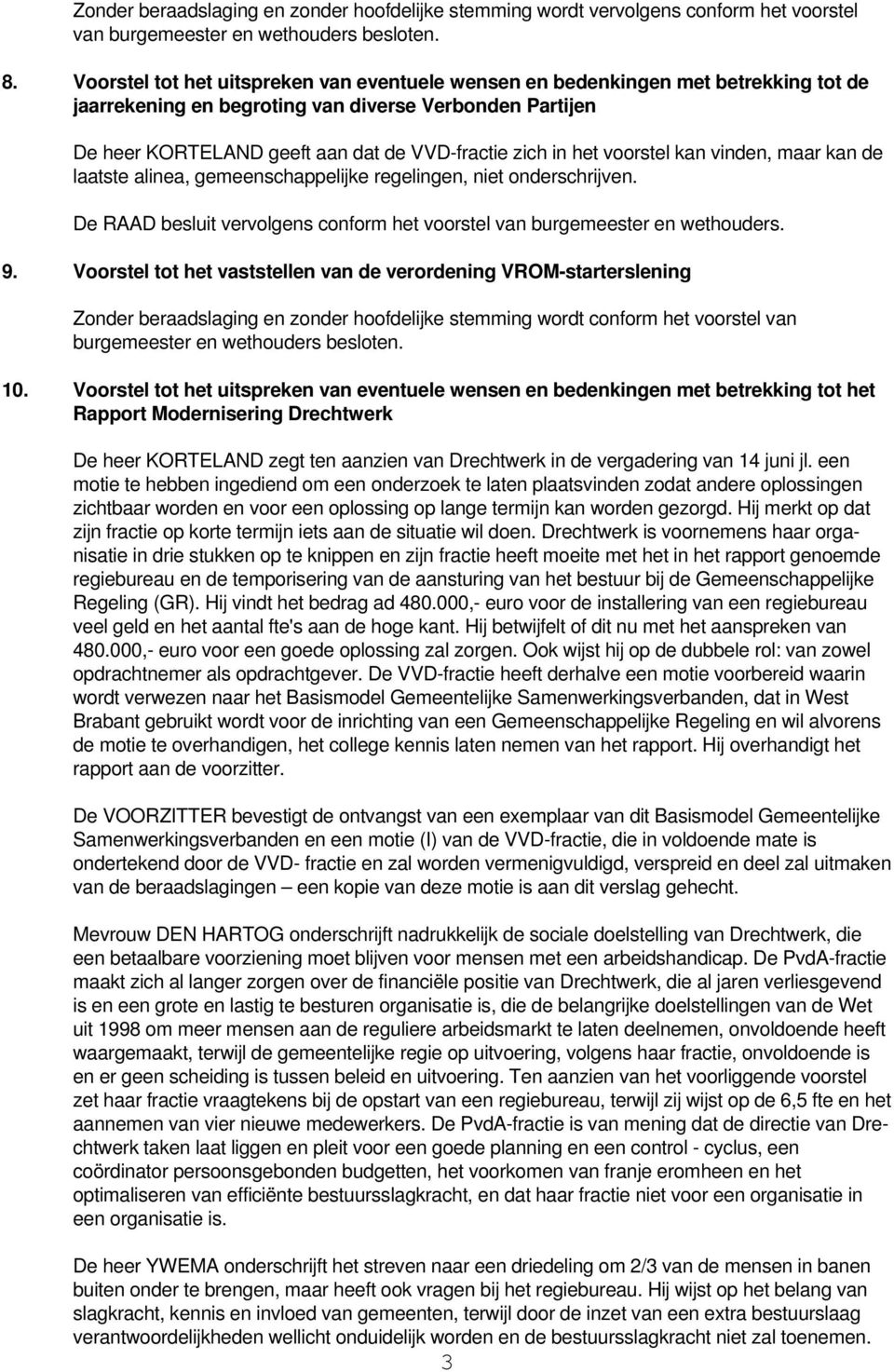 het voorstel kan vinden, maar kan de laatste alinea, gemeenschappelijke regelingen, niet onderschrijven. De RAAD besluit vervolgens conform het voorstel van burgemeester en wethouders. 9.