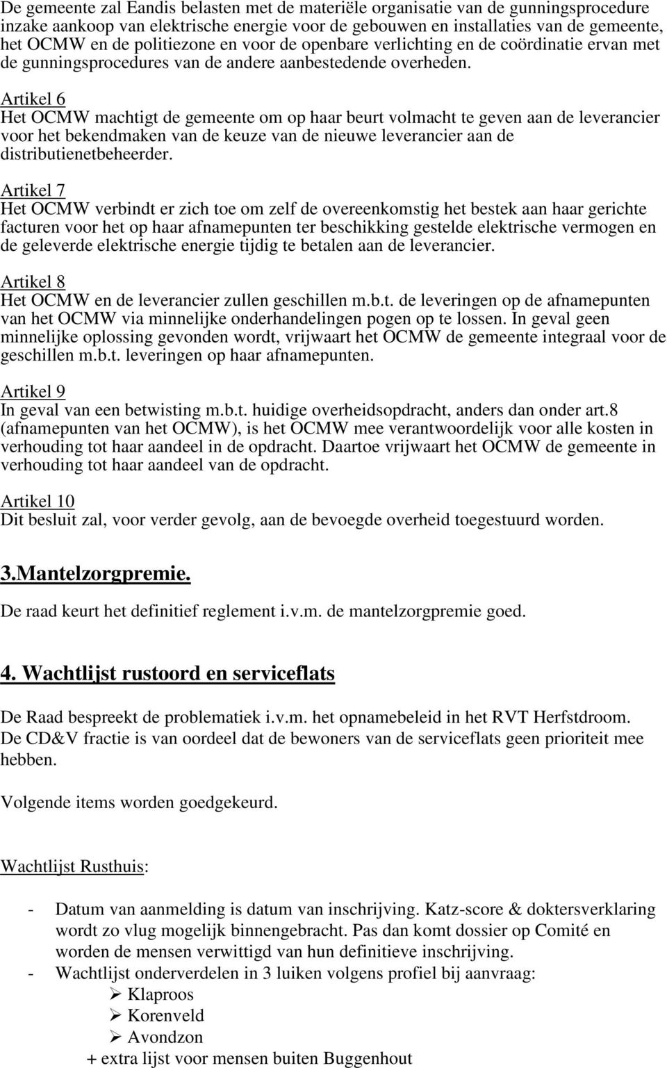 Artikel 6 Het OCMW machtigt de gemeente om op haar beurt volmacht te geven aan de leverancier voor het bekendmaken van de keuze van de nieuwe leverancier aan de distributienetbeheerder.