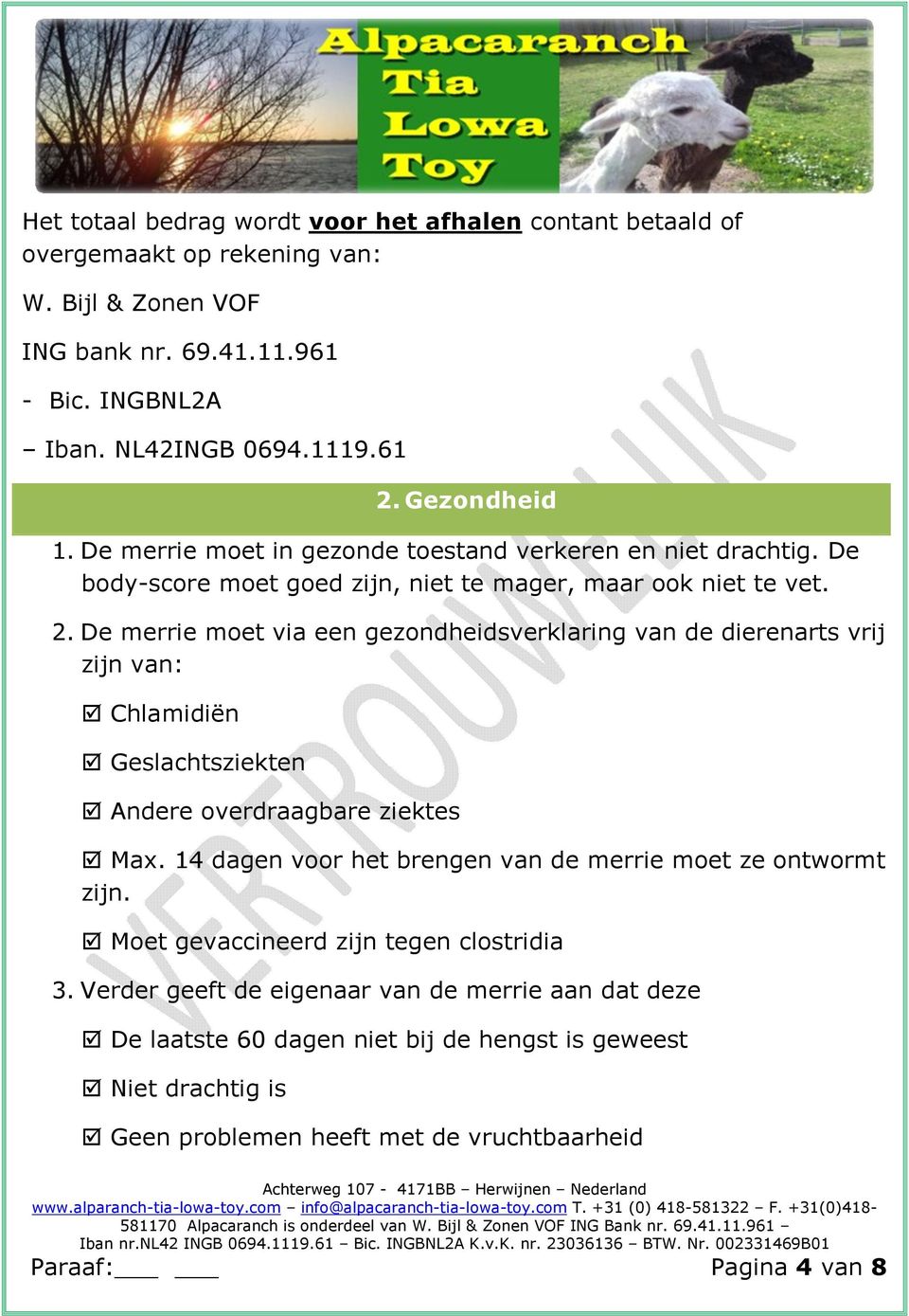 De merrie moet via een gezondheidsverklaring van de dierenarts vrij zijn van: Chlamidiën Geslachtsziekten Andere overdraagbare ziektes Max.