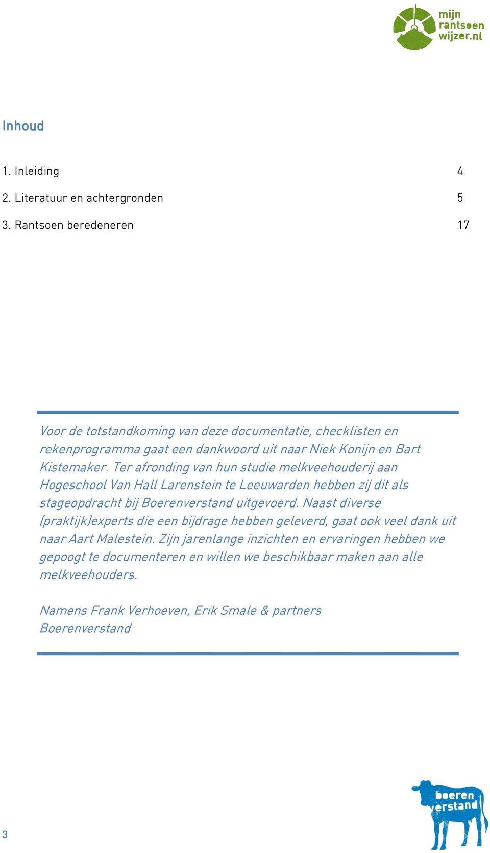 Ter afronding van hun studie melkveehouderij aan Hogeschool Van Hall Larenstein te Leeuwarden hebben zij dit als stageopdracht bij Boerenverstand uitgevoerd.