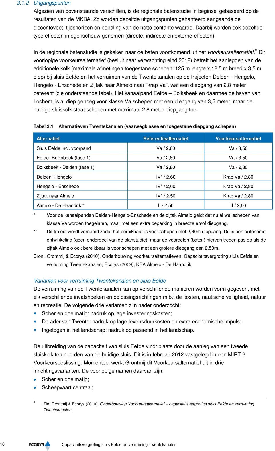 Daarbij worden ook dezelfde type effecten in ogenschouw genomen (directe, indirecte en externe effecten). In de regionale batenstudie is gekeken naar de baten voortkomend uit het voorkeursalternatief.