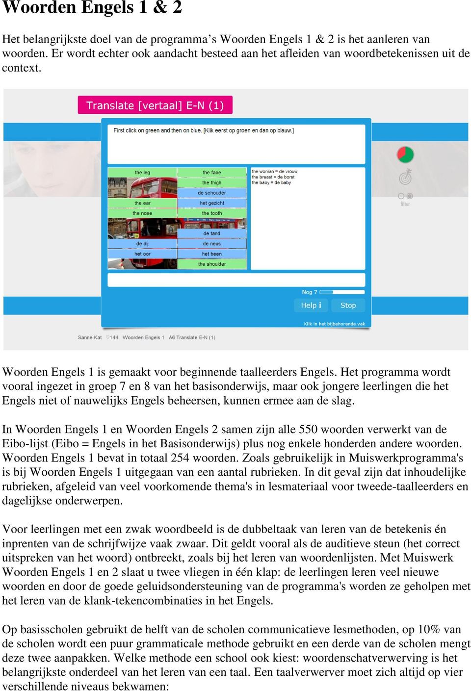 Het programma wordt vooral ingezet in groep 7 en 8 van het basisonderwijs, maar ook jongere leerlingen die het Engels niet of nauwelijks Engels beheersen, kunnen ermee aan de slag.