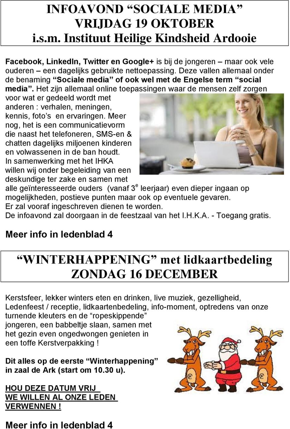 Deze vallen allemaal onder de benaming Sociale media of ook wel met de Engelse term social media.