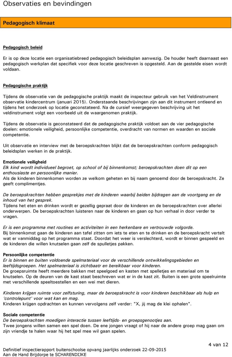 Pedagogische praktijk Tijdens de observatie van de pedagogische praktijk maakt de inspecteur gebruik van het Veldinstrument observatie kindercentrum (januari 2015).