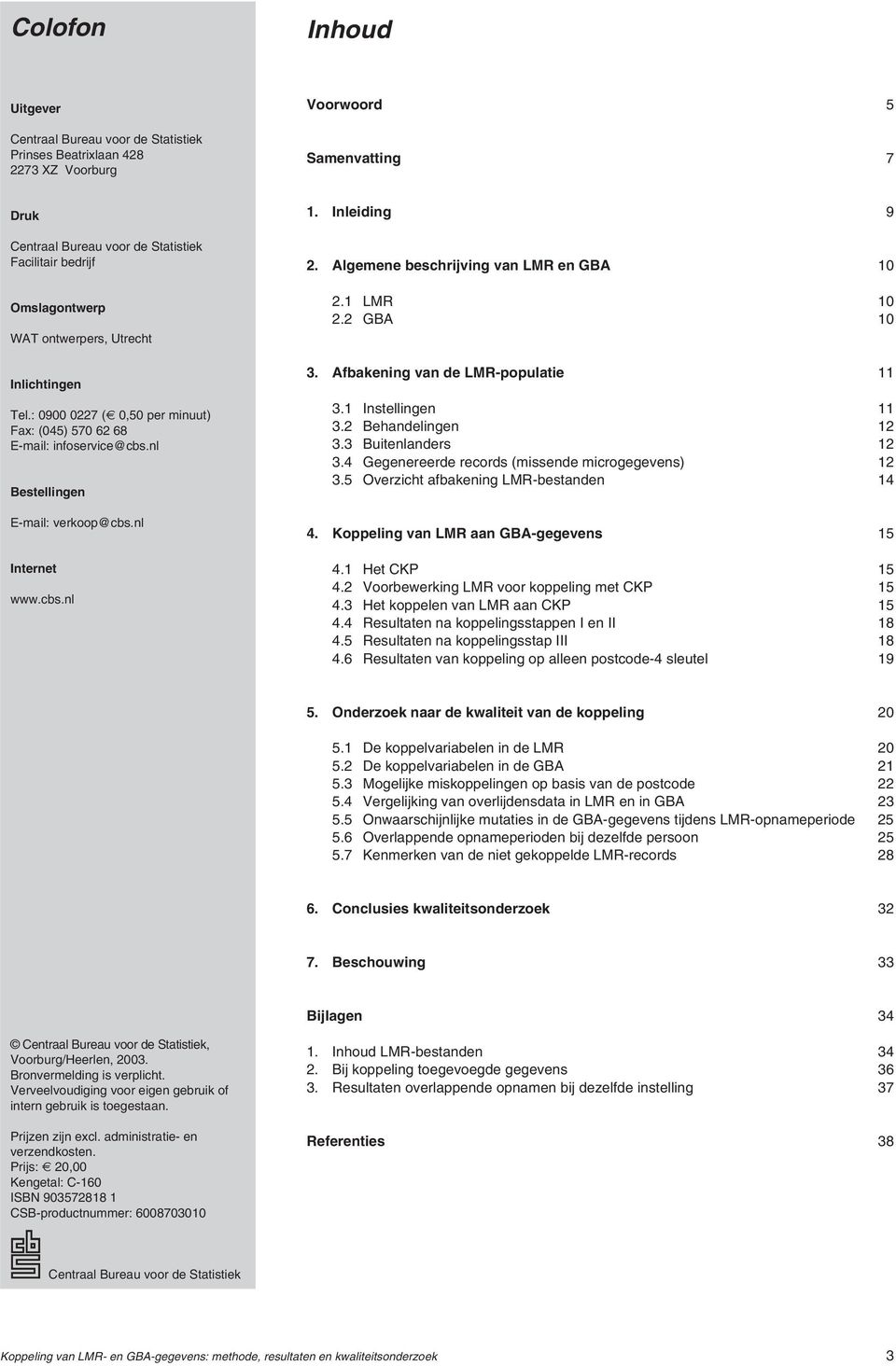 Algemene beschrijving van LMR en GBA 10 2.1 LMR 10 2.2 GBA 10 3. Afbakening van de LMR-populatie 11 3.1 Instellingen 11 3.2 Behandelingen 12 3.3 Buitenlanders 12 3.