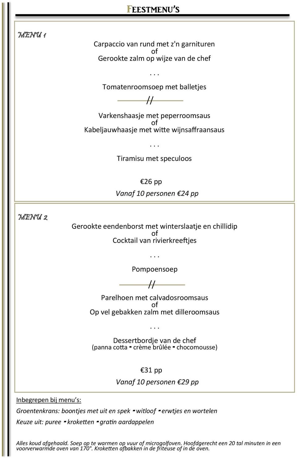 zalm met dilleroomsaus Dessertbordje van de chef (panna cotta crème brûlée chocomousse) 31 pp Vanaf 10 personen 29 pp Inbegrepen bij menu s: Groentenkrans: boontjes met uit en spek witlo erwtjes en