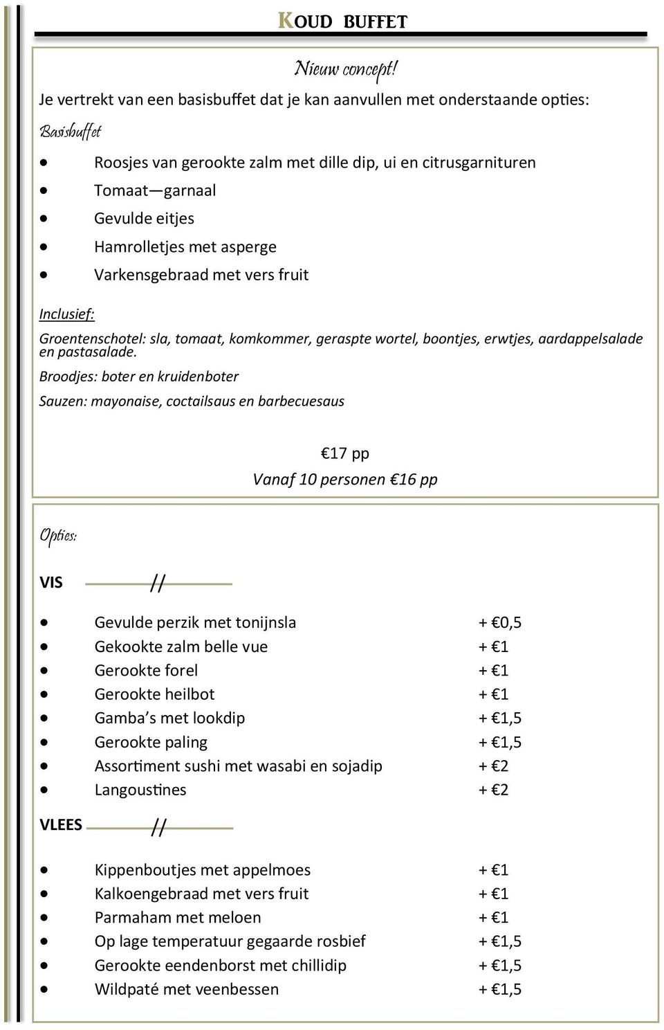 met asperge Varkensgebraad met vers fruit Inclusief: Groentenschotel: sla, tomaat, komkommer, geraspte wortel, boontjes, erwtjes, aardappelsalade en pastasalade.