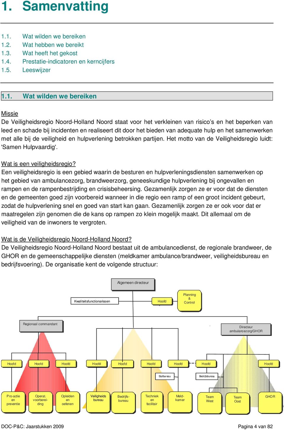 met alle bij de veiligheid en hulpverlening betrokken partijen. Het motto van de Veiligheidsregio luidt: 'Samen Hulpvaardig'. Wat is een veiligheidsregio?