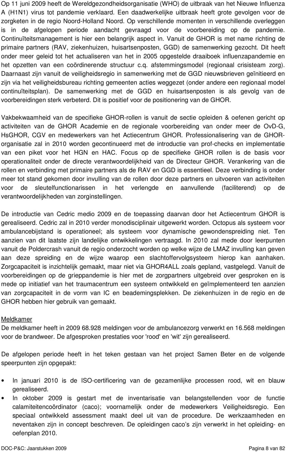 Op verschillende momenten in verschillende overleggen is in de afgelopen periode aandacht gevraagd voor de voorbereiding op de pandemie. Continuïteitsmanagement is hier een belangrijk aspect in.