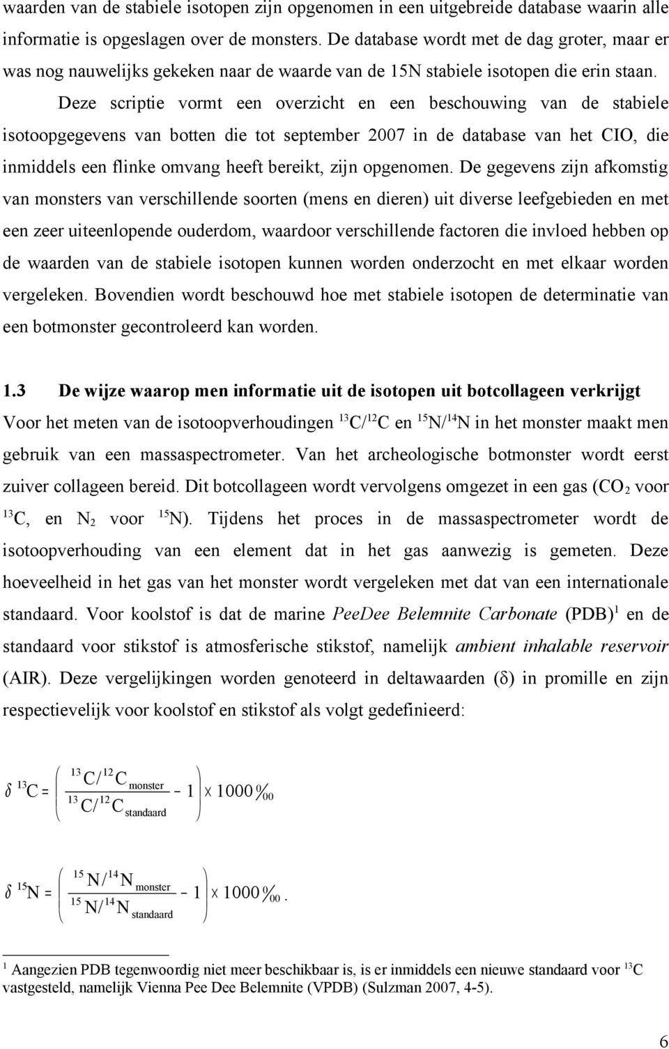 Deze scriptie vormt een overzicht en een beschouwing van de stabiele isotoopgegevens van botten die tot september 2007 in de database van het CIO, die inmiddels een flinke omvang heeft bereikt, zijn