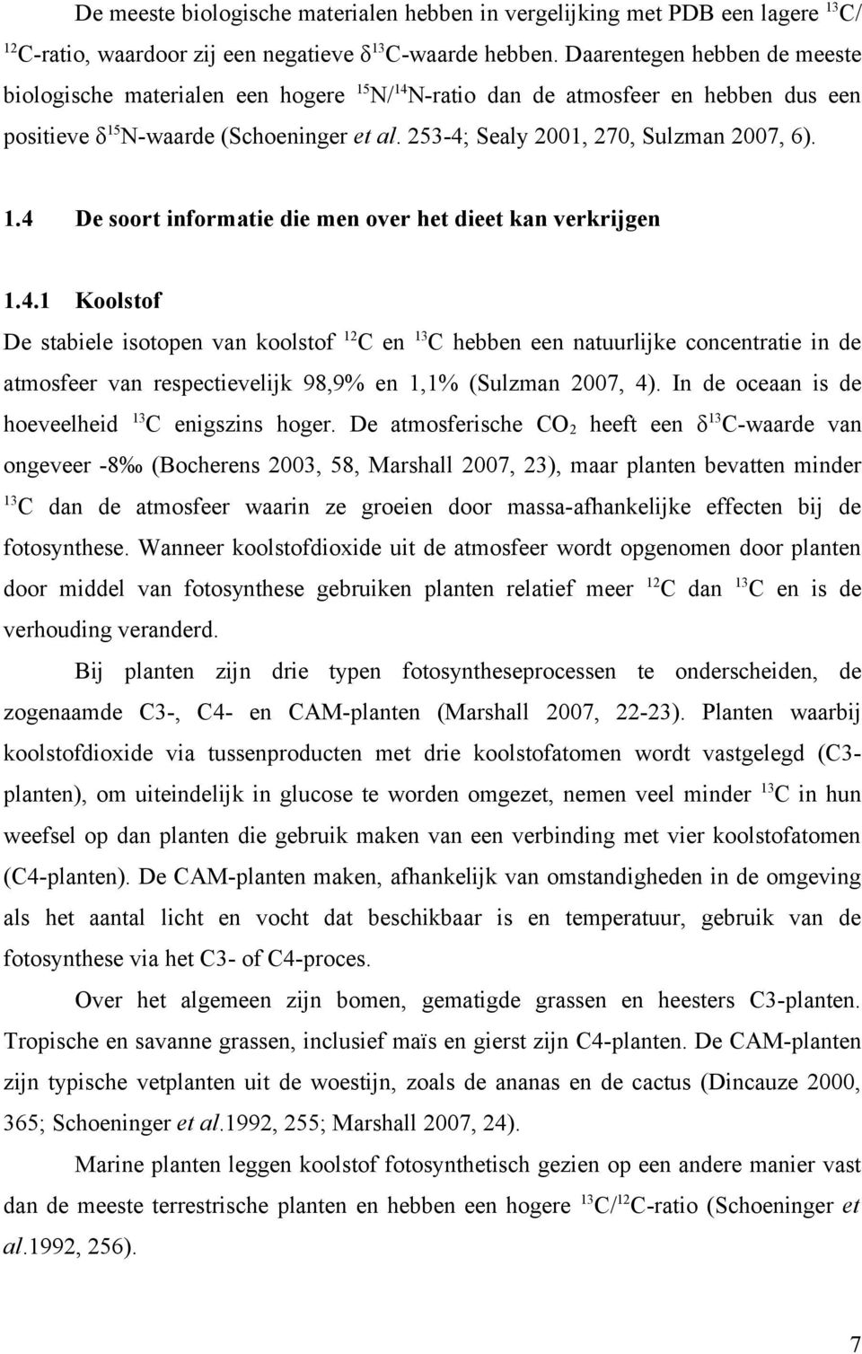 1.4 De soort informatie die men over het dieet kan verkrijgen 1.4.1 Koolstof De stabiele isotopen van koolstof 12 C en 13 C hebben een natuurlijke concentratie in de atmosfeer van respectievelijk 98,9% en 1,1% (Sulzman 2007, 4).