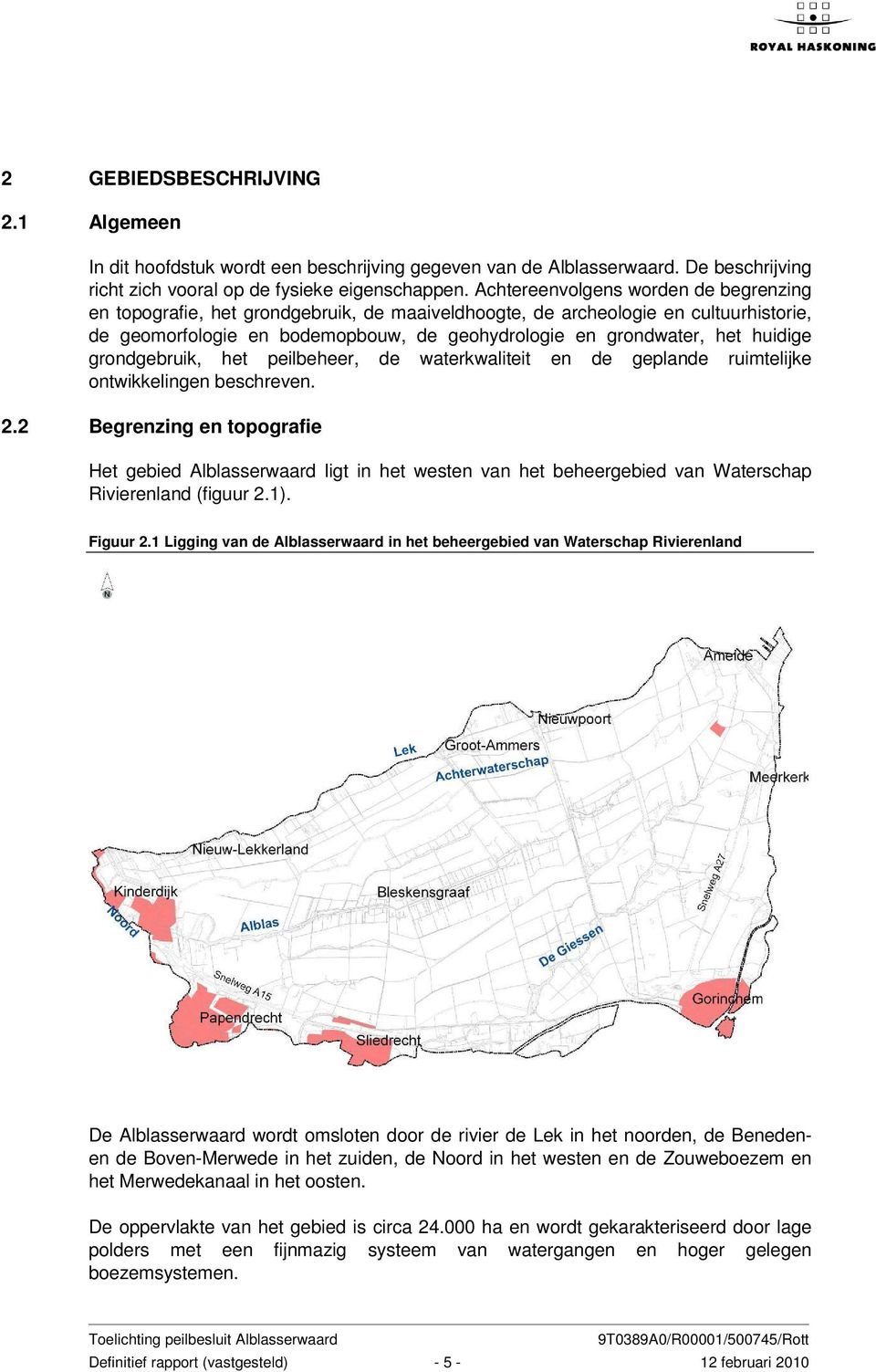 huidige grondgebruik, het peilbeheer, de waterkwaliteit en de geplande ruimtelijke ontwikkelingen beschreven. 2.