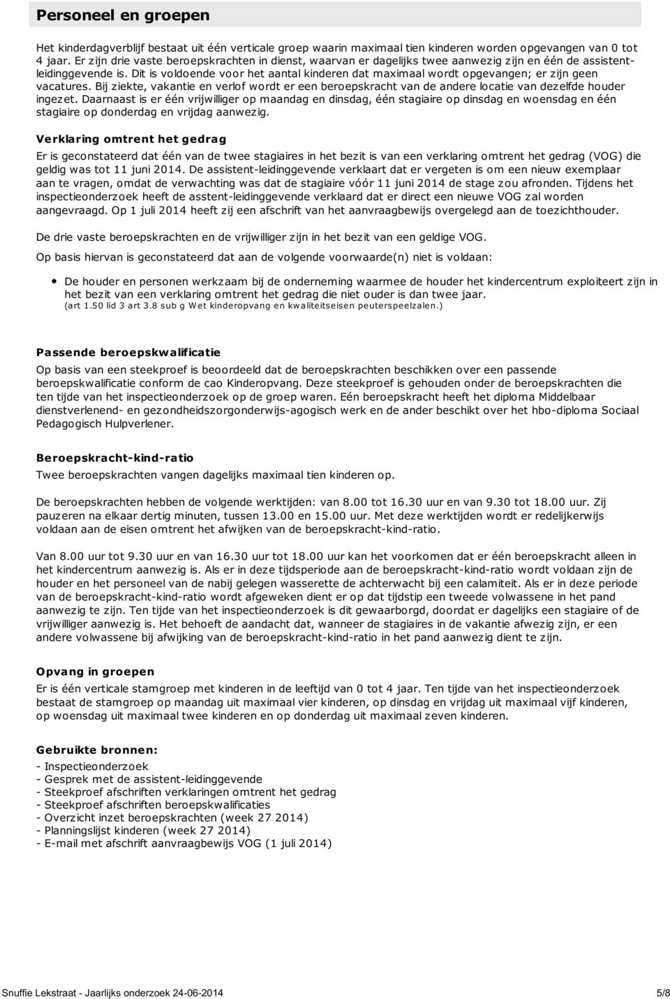 Dit is voldoende voor het aantal kinderen dat maximaal wordt opgevangen; er zijn geen vacatures.