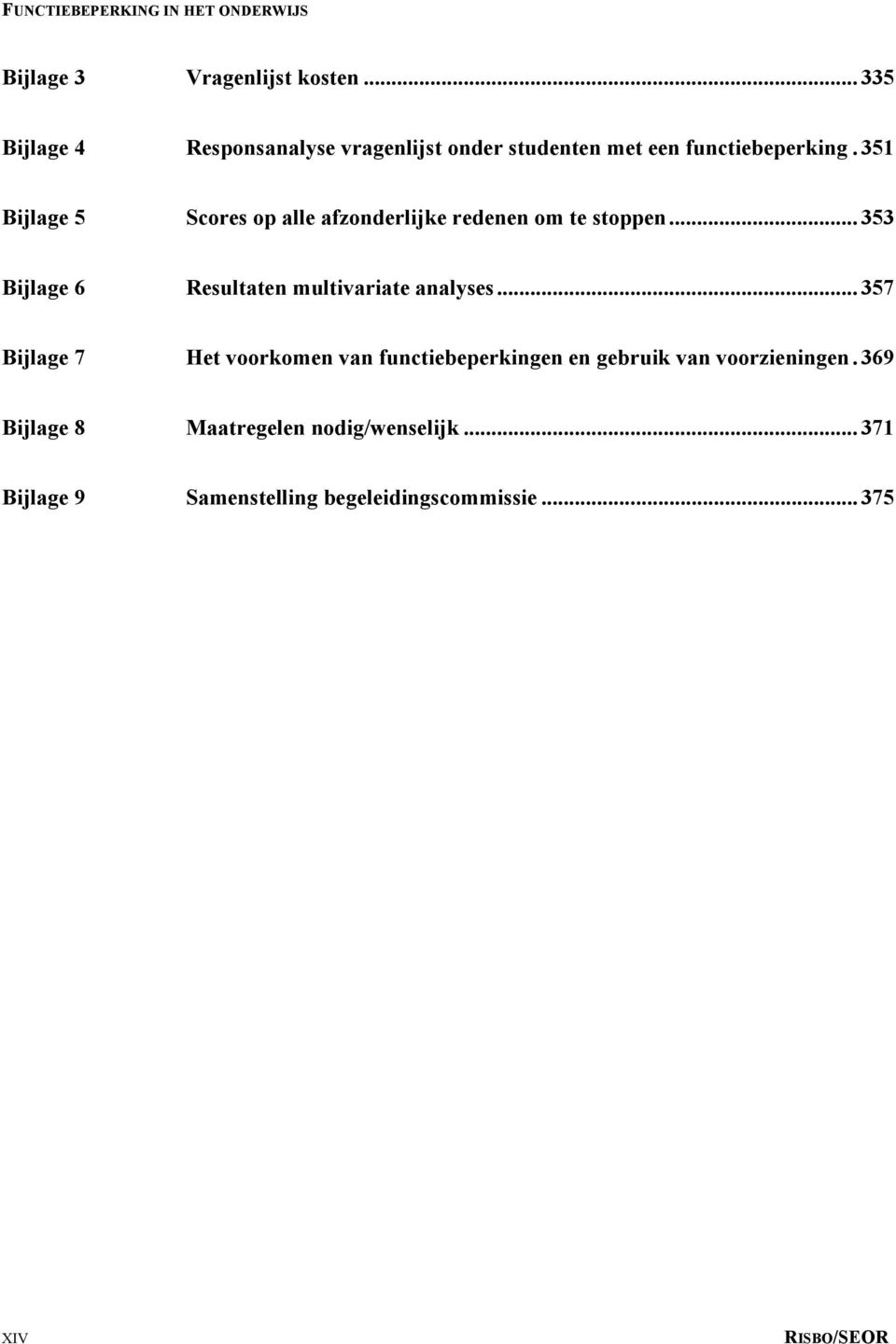 351 Bijlage 5 Scores op alle afzonderlijke redenen om te stoppen... 353 Bijlage 6 Resultaten multivariate analyses.