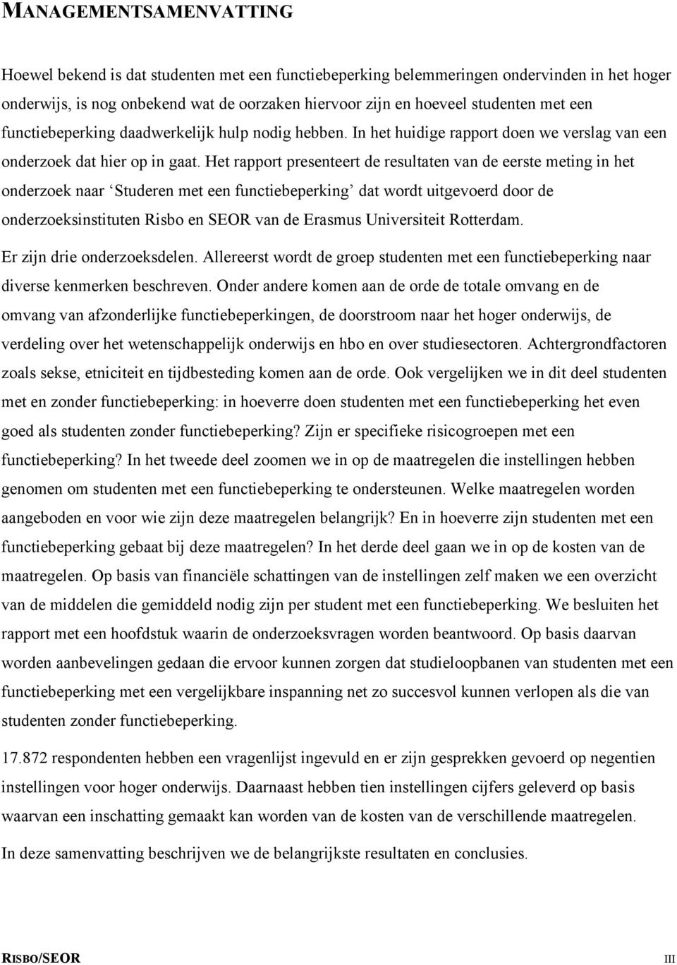 Het rapport presenteert de resultaten van de eerste meting in het onderzoek naar Studeren met een functiebeperking dat wordt uitgevoerd door de onderzoeksinstituten Risbo en SEOR van de Erasmus