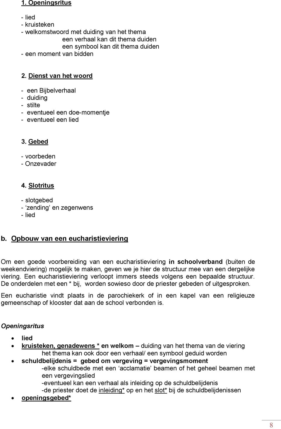 Opbouw van een eucharistieviering Om een goede voorbereiding van een eucharistieviering in schoolverband (buiten de weekendviering) mogelijk te maken, geven we je hier de structuur mee van een