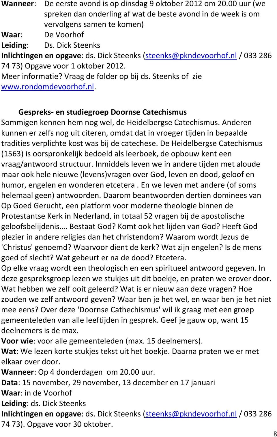 rondomdevoorhof.nl. Gespreks- en studiegroep Doornse Catechismus Sommigen kennen hem nog wel, de Heidelbergse Catechismus.