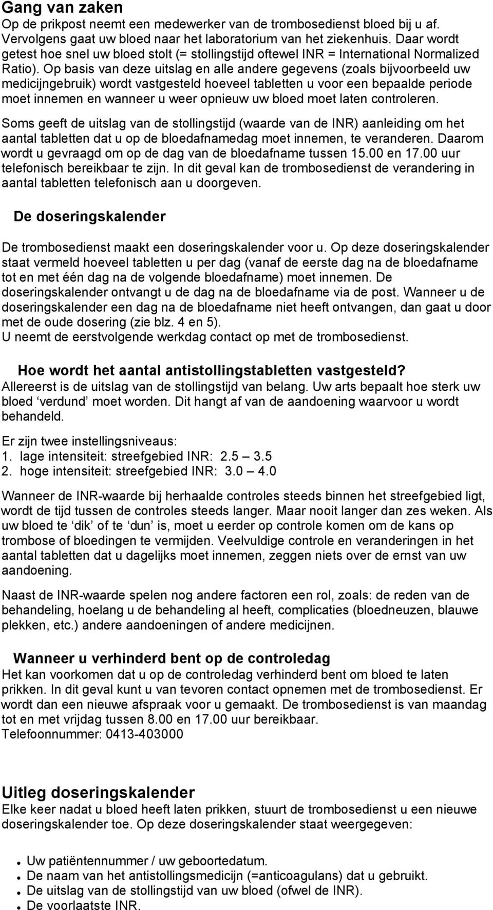 Op basis van deze uitslag en alle andere gegevens (zoals bijvoorbeeld uw medicijngebruik) wordt vastgesteld hoeveel tabletten u voor een bepaalde periode moet innemen en wanneer u weer opnieuw uw