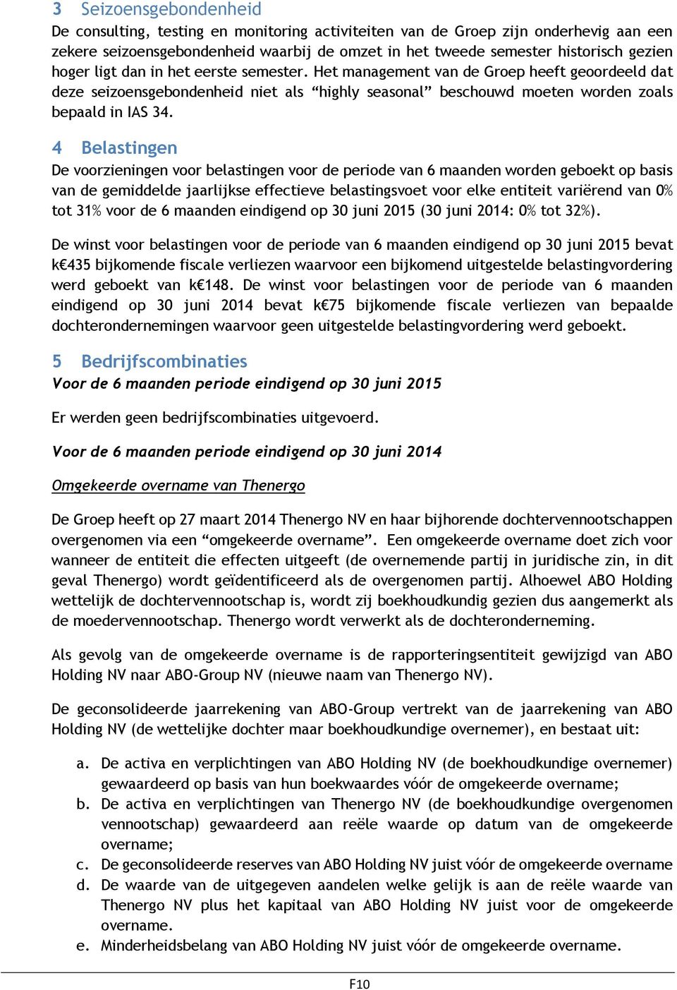 4 Belastingen De voorzieningen voor belastingen voor de periode van 6 maanden worden geboekt op basis van de gemiddelde jaarlijkse effectieve belastingsvoet voor elke entiteit variërend van 0% tot