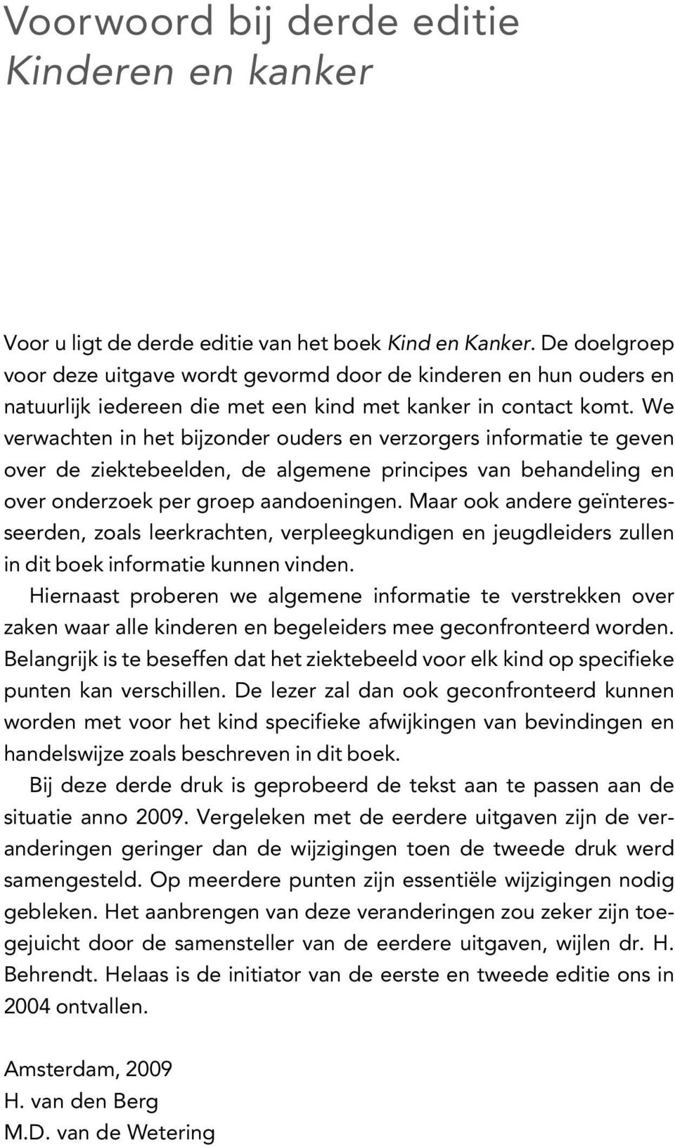 We verwachten in het bijzonder ouders en verzorgers informatie te geven over de ziektebeelden, de algemene principes van behandeling en over onderzoek per groep aandoeningen.