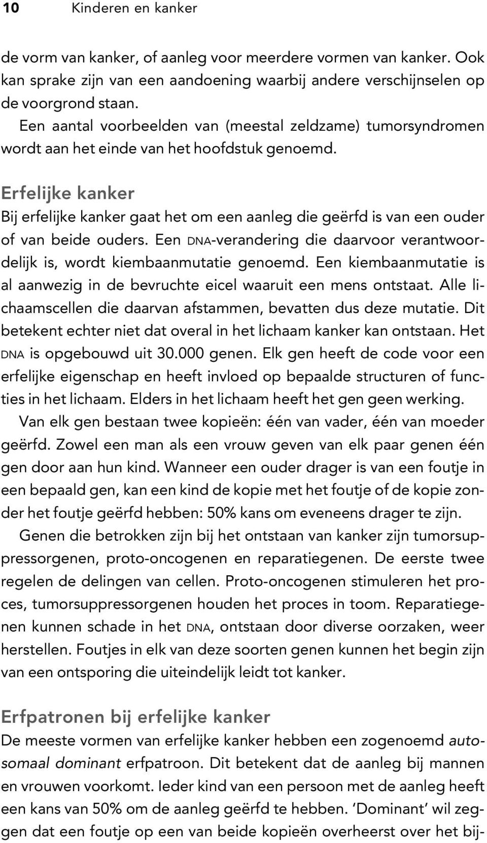 Erfelijke kanker Bij erfelijke kanker gaat het om een aanleg die geërfd is van een ouder of van beide ouders. Een d n a-verandering die daarvoor verantwoordelijk is, wordt kiembaanmutatie genoemd.