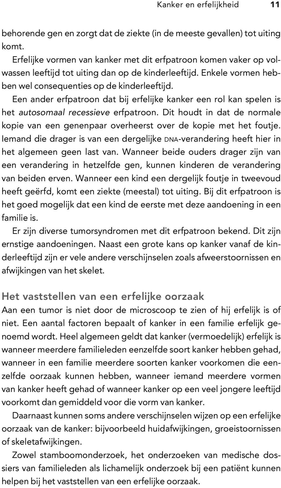 Een ander erfpatroon dat bij erfelijke kanker een rol kan spelen is het autosomaal recessieve erfpatroon. Dit houdt in dat de normale kopie van een genenpaar overheerst over de kopie met het foutje.