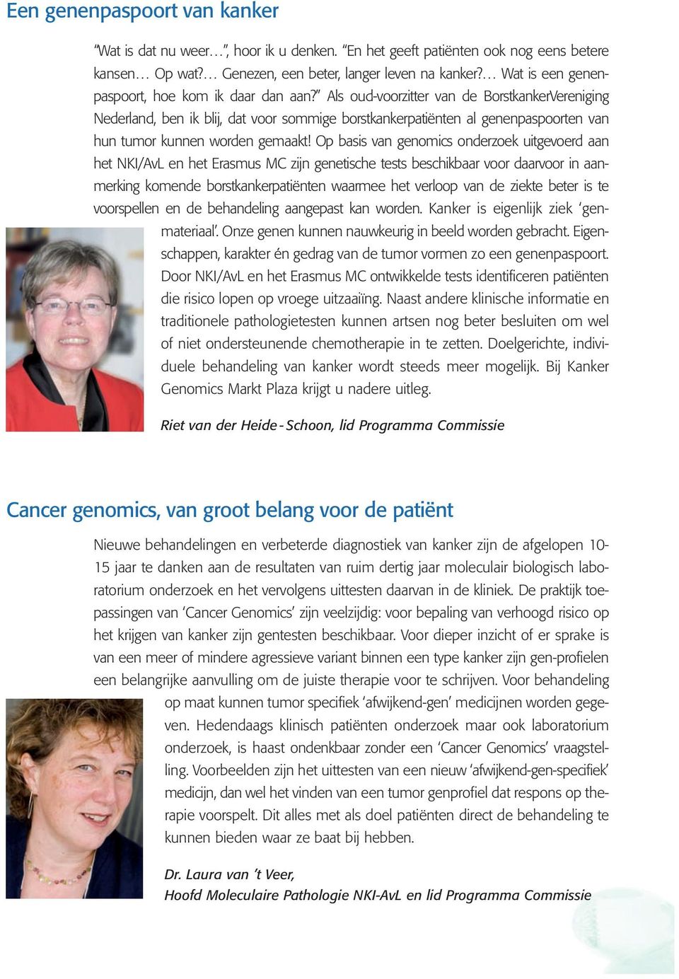 Als oud-voorzitter van de BorstkankerVereniging Nederland, ben ik blij, dat voor sommige borstkankerpatiënten al genenpaspoorten van hun tumor kunnen worden gemaakt!