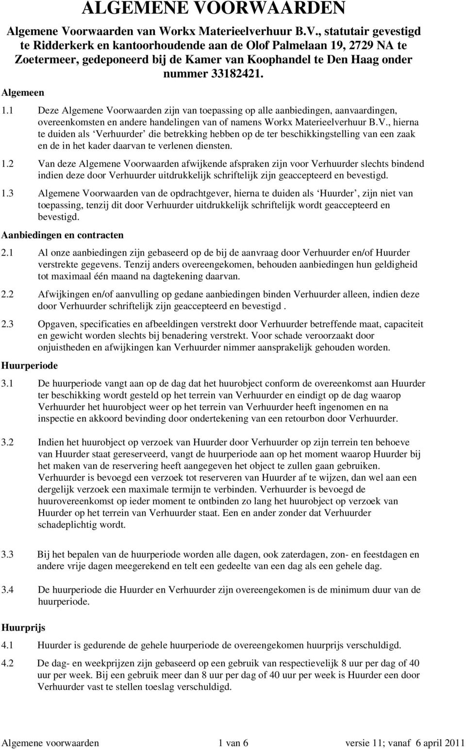 1.2 Van deze Algemene Voorwaarden afwijkende afspraken zijn voor Verhuurder slechts bindend indien deze door Verhuurder uitdrukkelijk schriftelijk zijn geaccepteerd en bevestigd. 1.