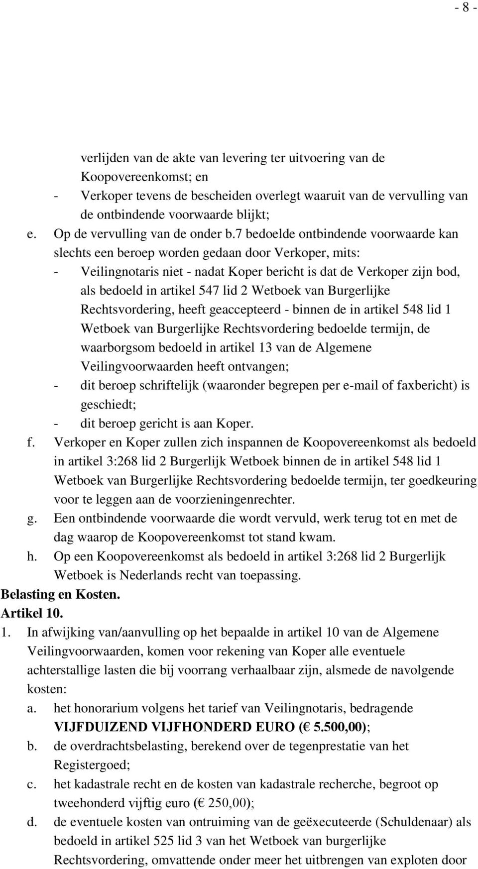 7 bedoelde ontbindende voorwaarde kan slechts een beroep worden gedaan door Verkoper, mits: - Veilingnotaris niet - nadat Koper bericht is dat de Verkoper zijn bod, als bedoeld in artikel 547 lid 2