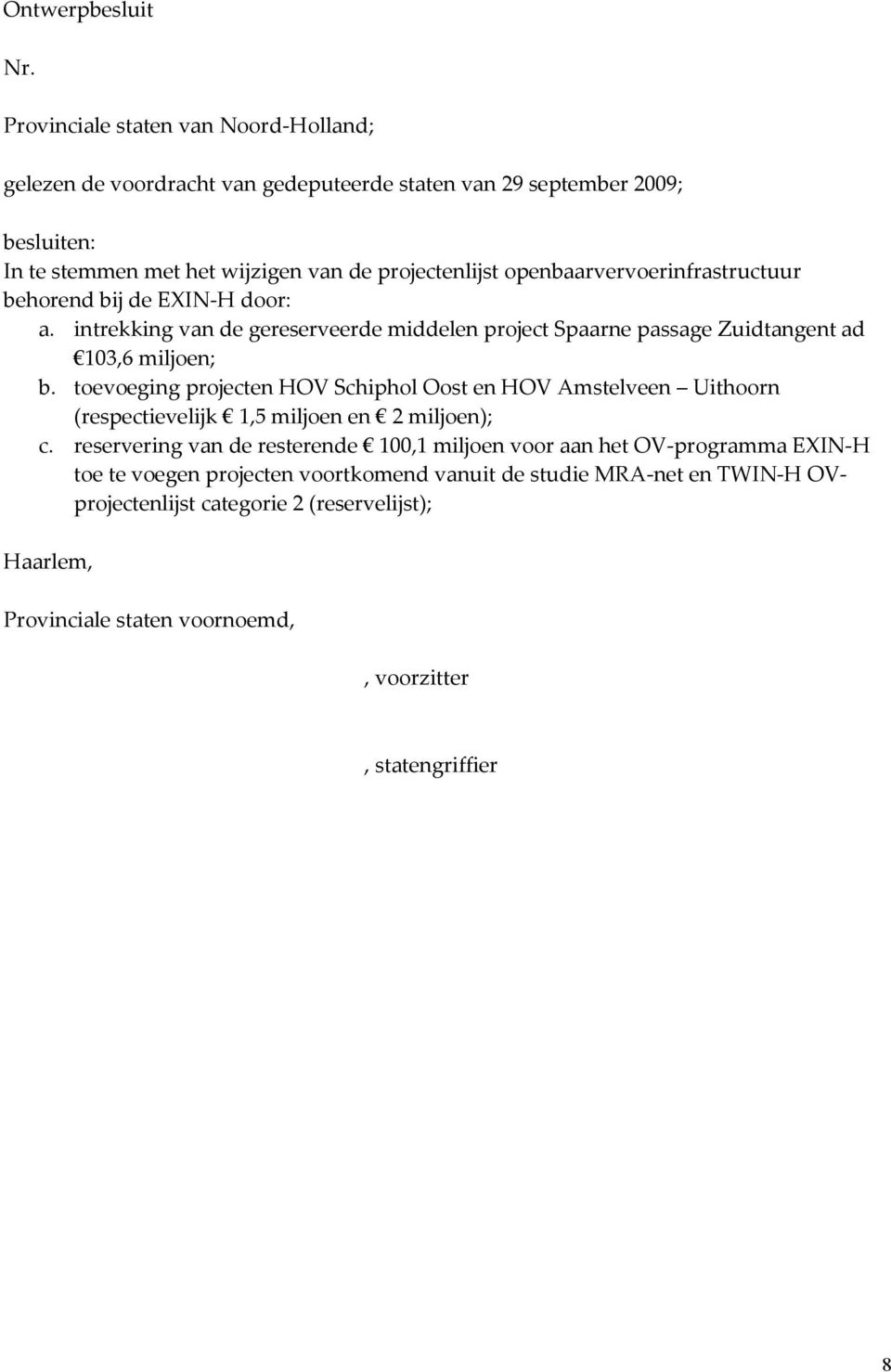 openbaarvervoerinfrastructuur behorend bij de EXIN-H door: a. intrekking van de gereserveerde middelen project Spaarne passage Zuidtangent ad 103,6 miljoen; b.