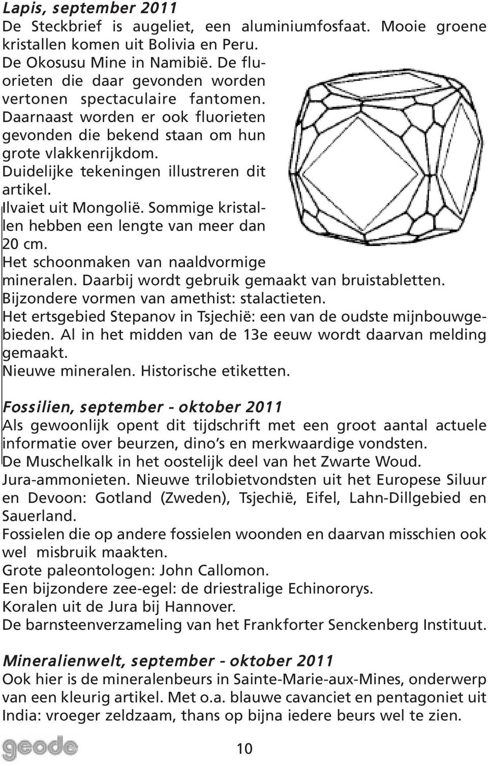 Duidelijke tekeningen illustreren dit artikel. Ilvaiet uit Mongolië. Sommige kristallen hebben een lengte van meer dan 20 cm. Het schoonmaken van naaldvormige mineralen.