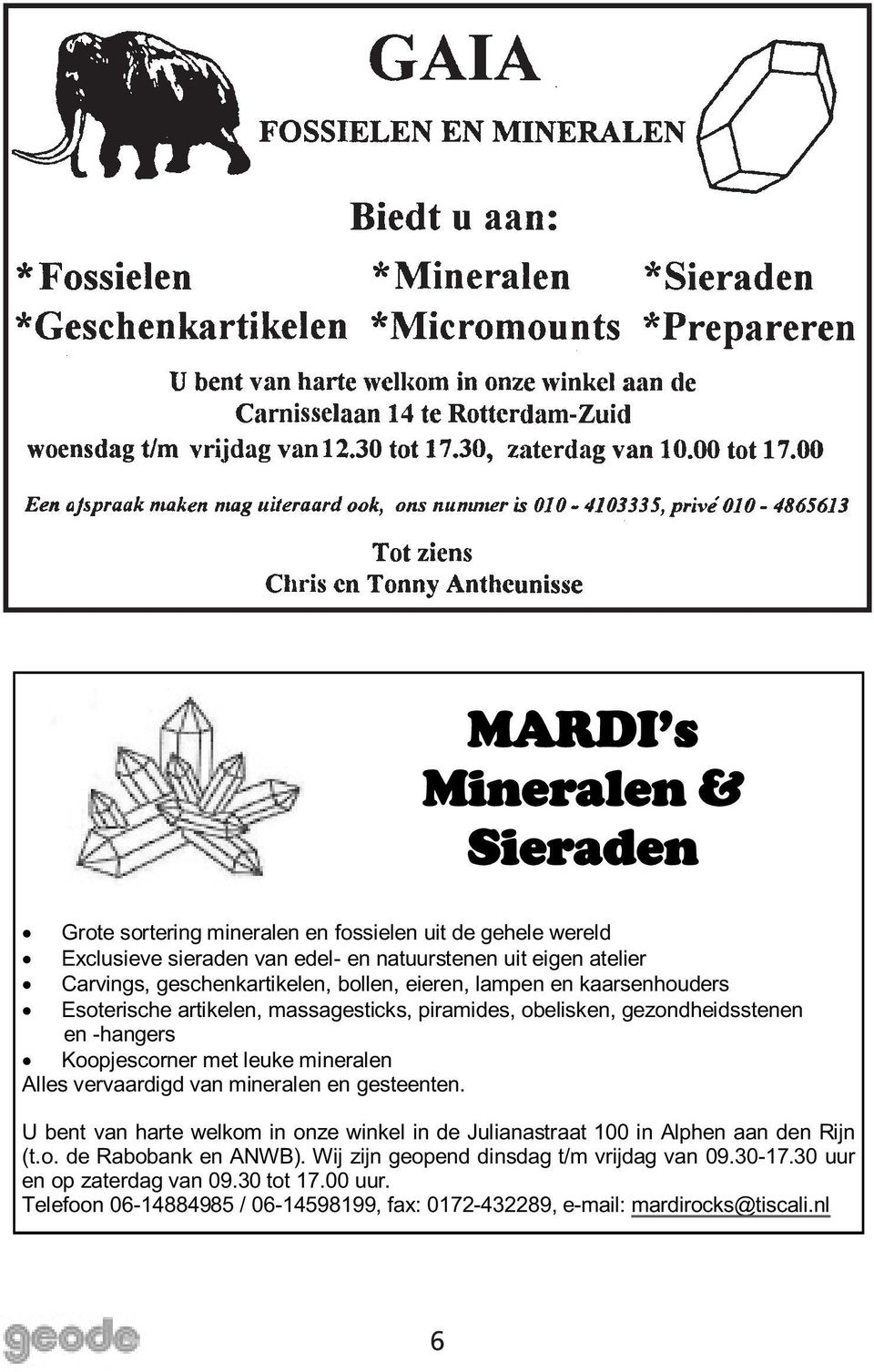 leuke mineralen Alles vervaardigd van mineralen en gesteenten. U bent van harte welkom in onze winkel in de Julianastraat 100 in Alphen aan den Rijn (t.o. de Rabobank en ANWB).