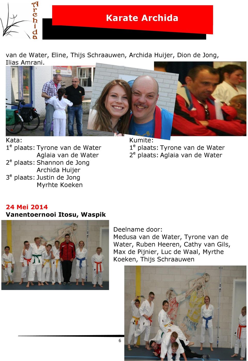 van de Water 2 e plaats: Shannon de Jong Archida Huijer 3 e plaats: Justin de Jong Myrhte Koeken 24 Mei 2014