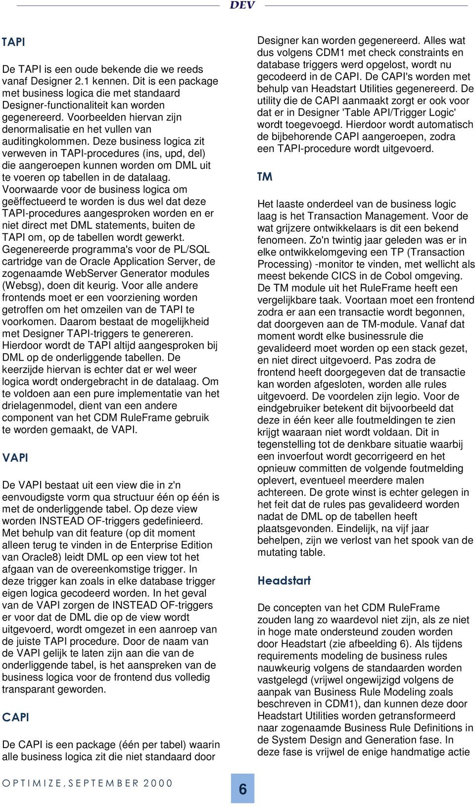 Deze business logica zit verweven in TAPI-procedures (ins, upd, del) die aangeroepen kunnen worden om DML uit te voeren op tabellen in de datalaag.