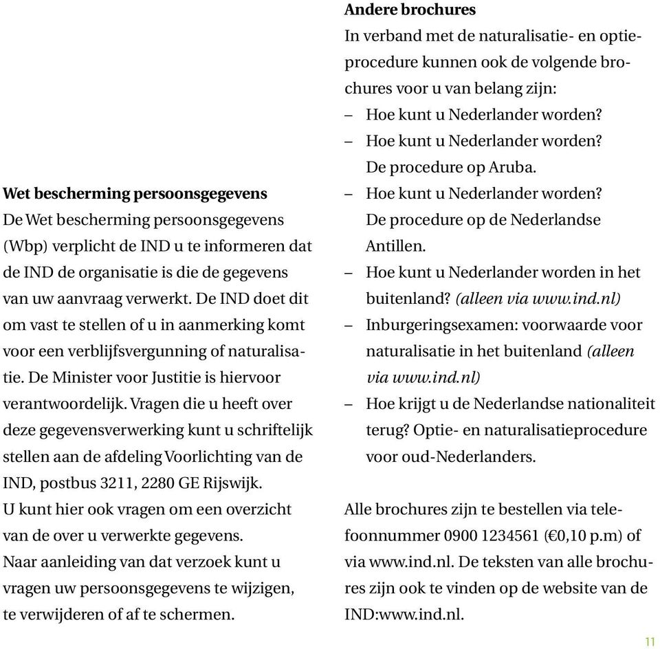 Vragen die u heeft over deze gegevensverwerking kunt u schriftelijk stellen aan de afdeling Voorlichting van de IND, postbus 3211, 2280 GE Rijswijk.