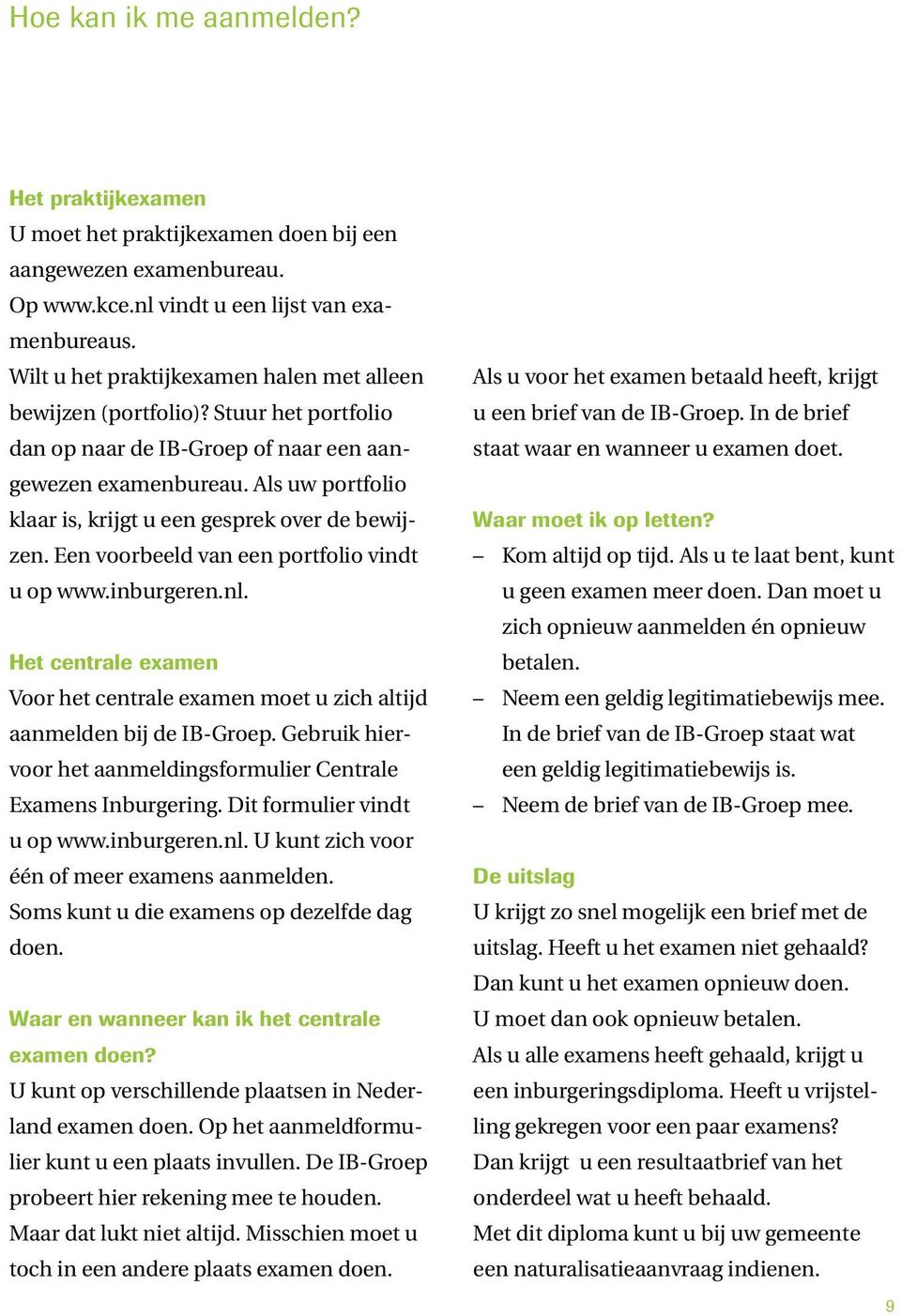 Als uw portfolio klaar is, krijgt u een gesprek over de bewijzen. Een voorbeeld van een portfolio vindt u op www.inburgeren.nl.