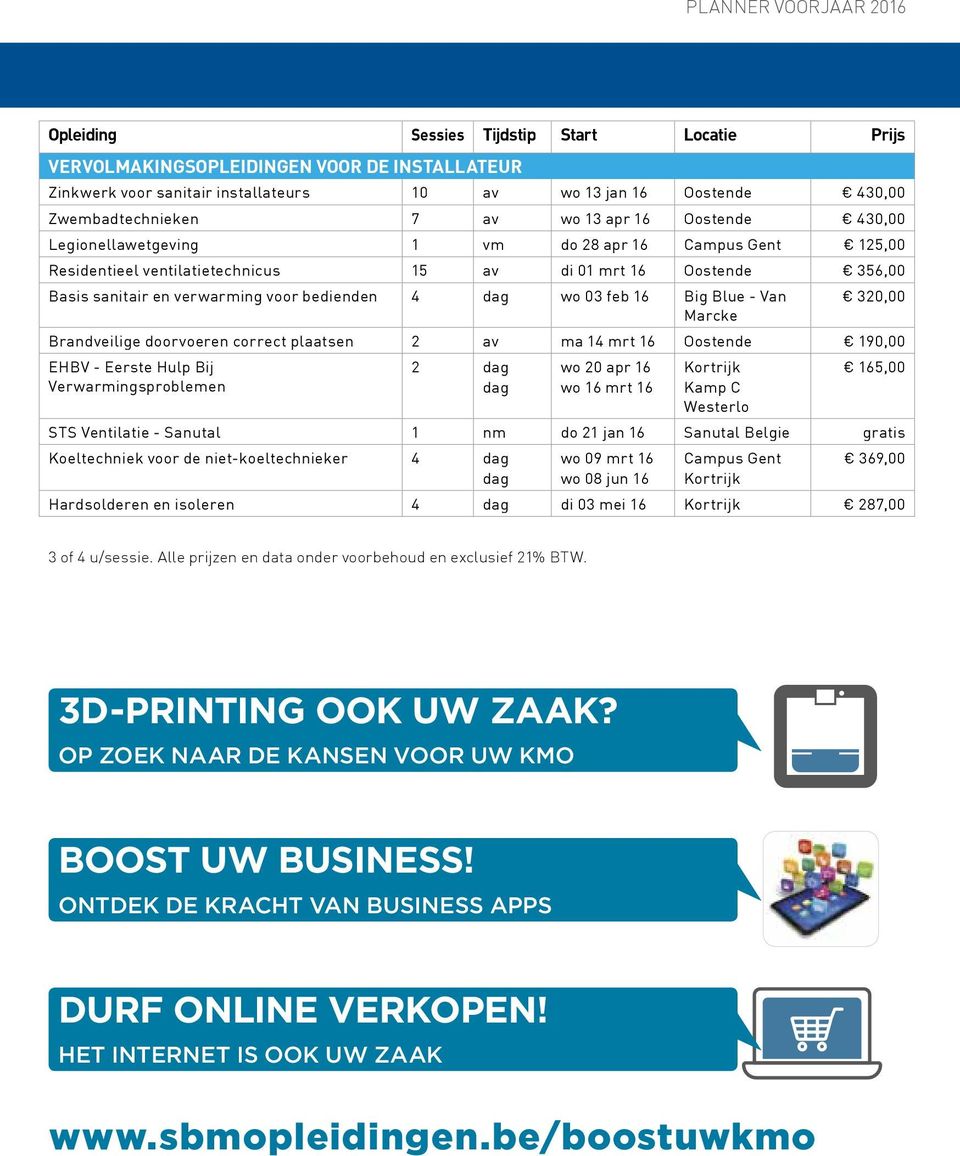 Blue - Van Marcke 320,00 Brandveilige doorvoeren correct plaatsen 2 ma 14 mrt 16 190,00 EHBV - Eerste Hulp Bij Verwarmingsproblemen 2 dag dag wo 20 apr 16 wo 16 mrt 16 Kortrijk Kamp C Westerlo 165,00