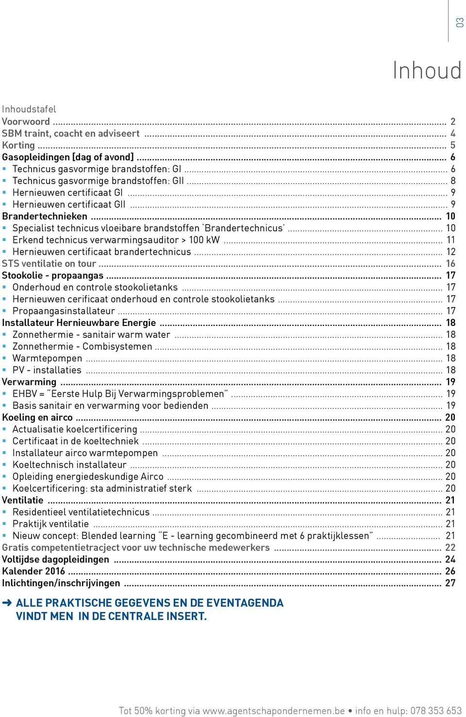 .. 10 Erkend technicus verwarmingsauditor > 100 kw... 11 Hernieuwen certificaat brandertechnicus... 12 STS ventilatie on tour... 16 Stookolie - propaangas... 17 Onderhoud en controle stookolietanks.