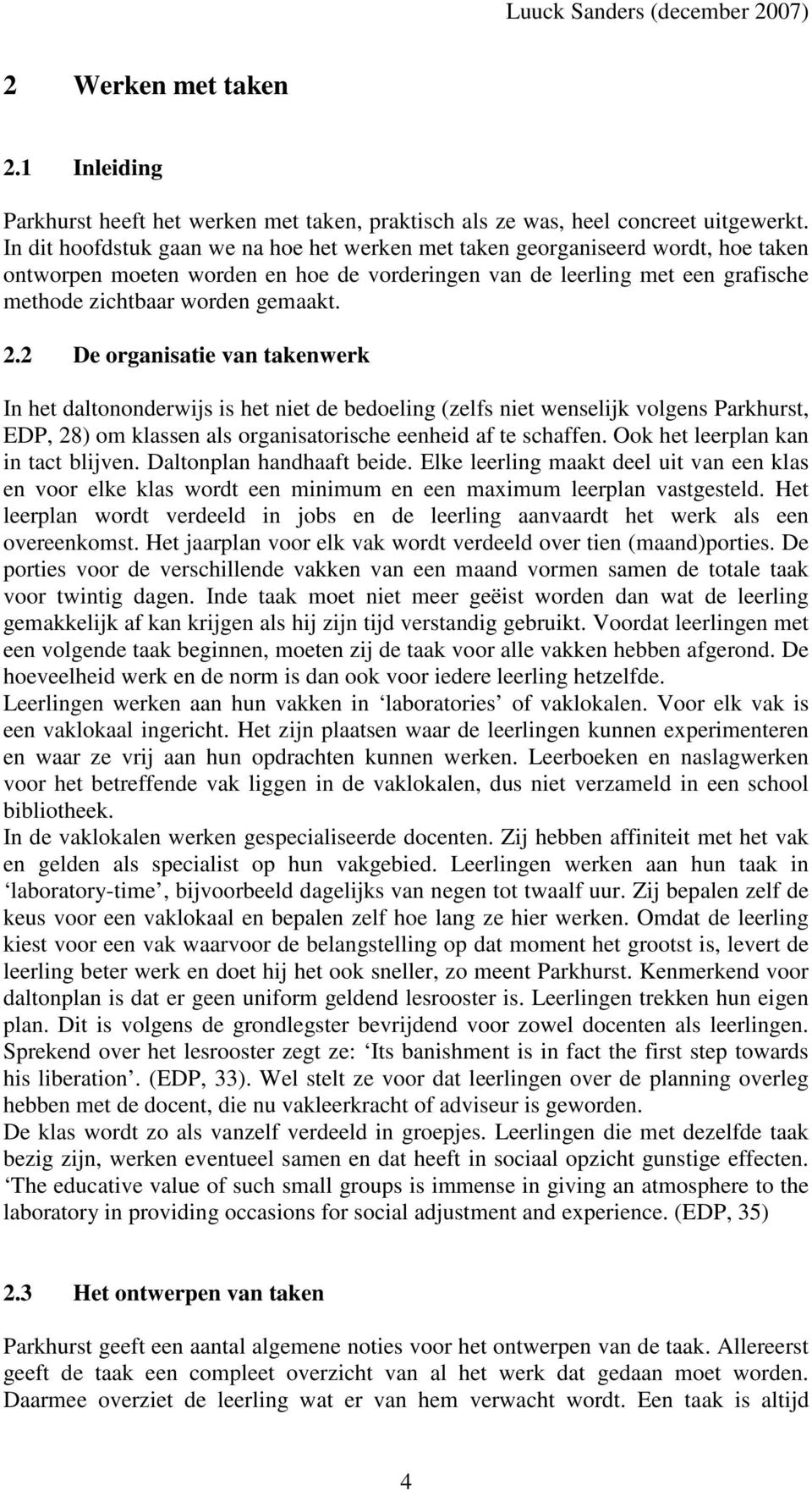 2 De organisatie van takenwerk In het daltononderwijs is het niet de bedoeling (zelfs niet wenselijk volgens Parkhurst, EDP, 28) om klassen als organisatorische eenheid af te schaffen.