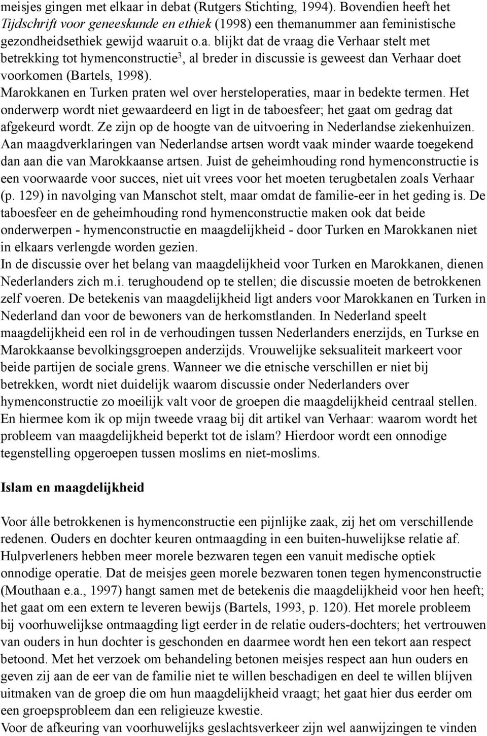 Ze zijn op de hoogte van de uitvoering in Nederlandse ziekenhuizen. Aan maagdverklaringen van Nederlandse artsen wordt vaak minder waarde toegekend dan aan die van Marokkaanse artsen.