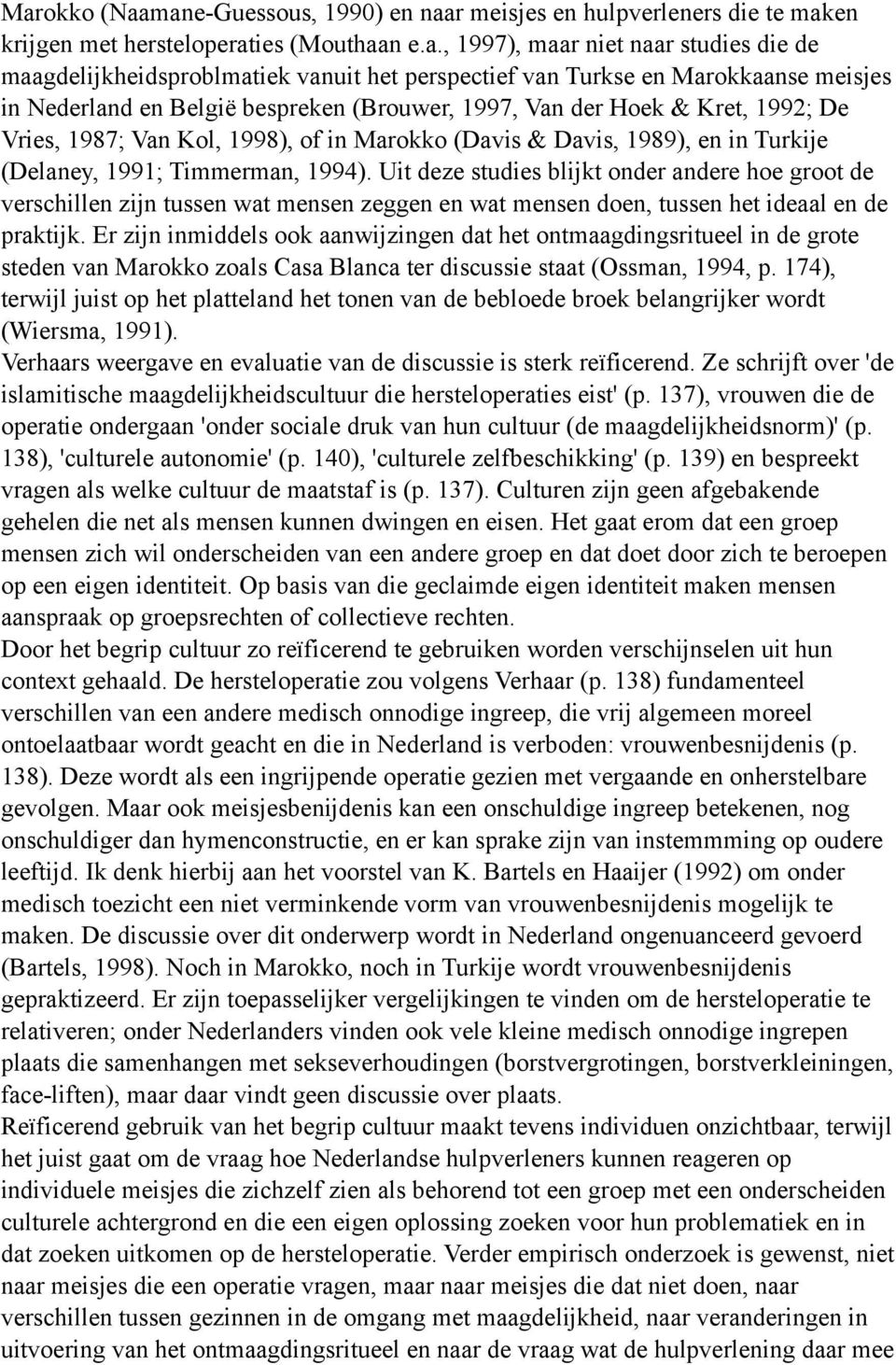 Turkije (Delaney, 1991; Timmerman, 1994). Uit deze studies blijkt onder andere hoe groot de verschillen zijn tussen wat mensen zeggen en wat mensen doen, tussen het ideaal en de praktijk.