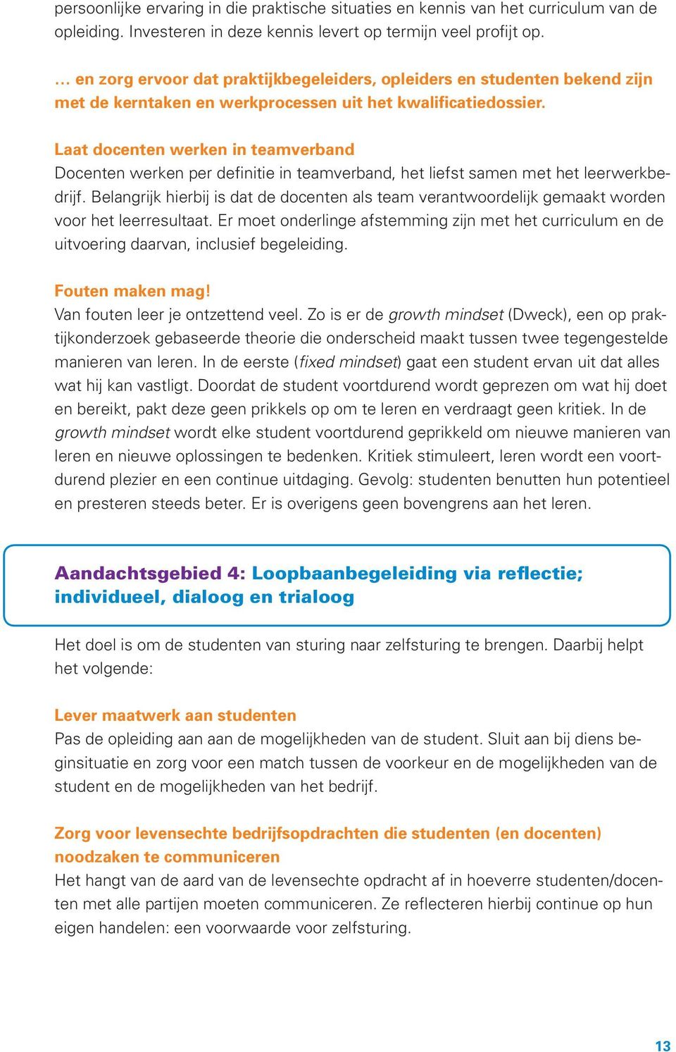 Laat docenten werken in teamverband Docenten werken per definitie in teamverband, het liefst samen met het leerwerkbedrijf.