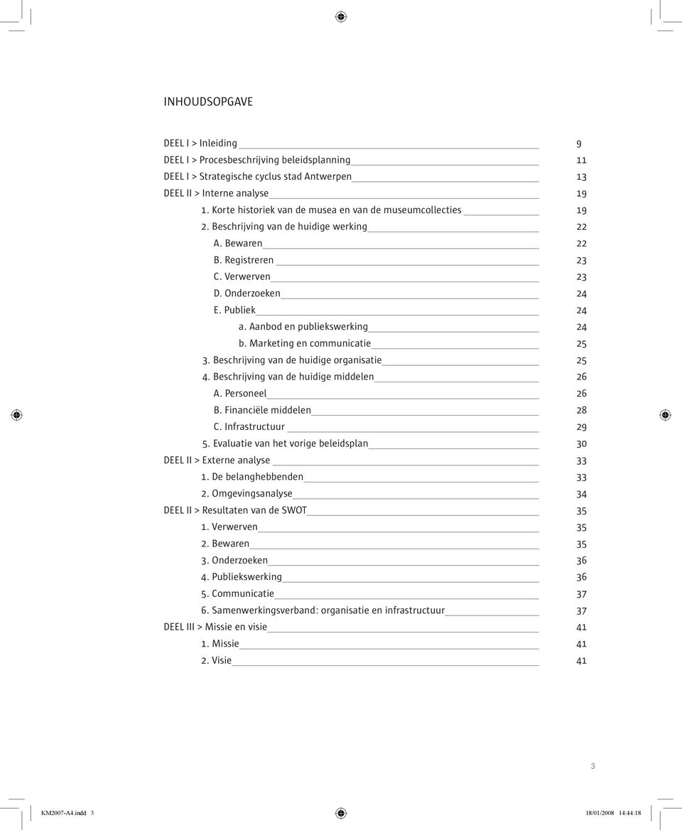 Aanbod en publiekswerking 24 b. Marketing en communicatie 25 3. Beschrijving van de huidige organisatie 25 4. Beschrijving van de huidige middelen 26 A. Personeel 26 B. Financiële middelen 28 C.