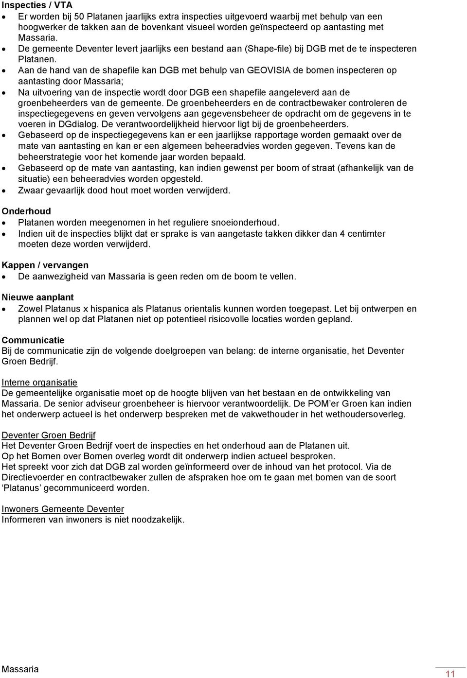 Aan de hand van de shapefile kan DGB met behulp van GEOVISIA de bomen inspecteren op aantasting door Massaria; Na uitvoering van de inspectie wordt door DGB een shapefile aangeleverd aan de