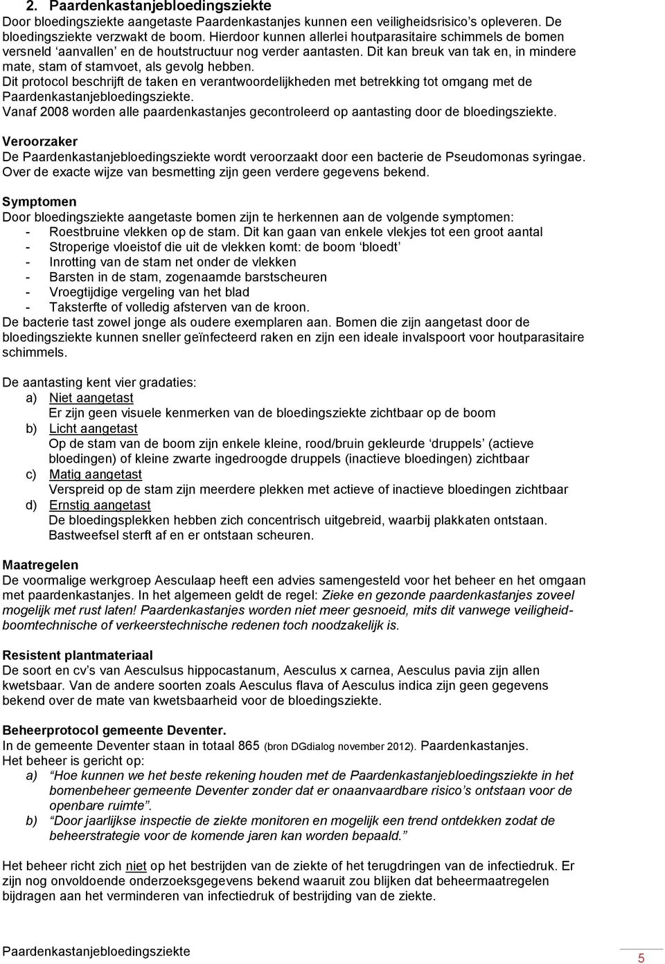 Dit protocol beschrijft de taken en verantwoordelijkheden met betrekking tot omgang met de Paardenkastanjebloedingsziekte.